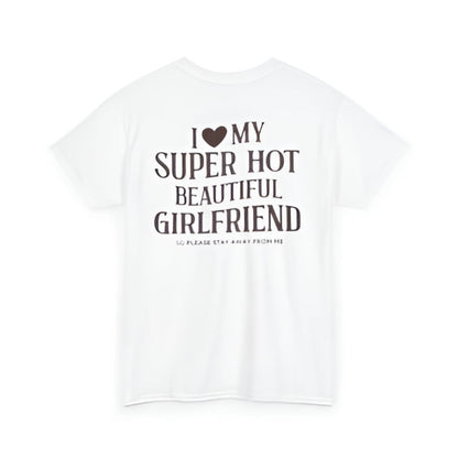 “ I Love My Super Hot Beautiful Girlfriend” Cotton Lovely T-shirt